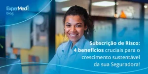 Subscrição de Risco: 4 benefícios cruciais para o crescimento sustentável da sua Seguradora!