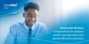 Assistente Técnico: A importância do preparo prévio para garantir uma perícia eficiente e precisa!