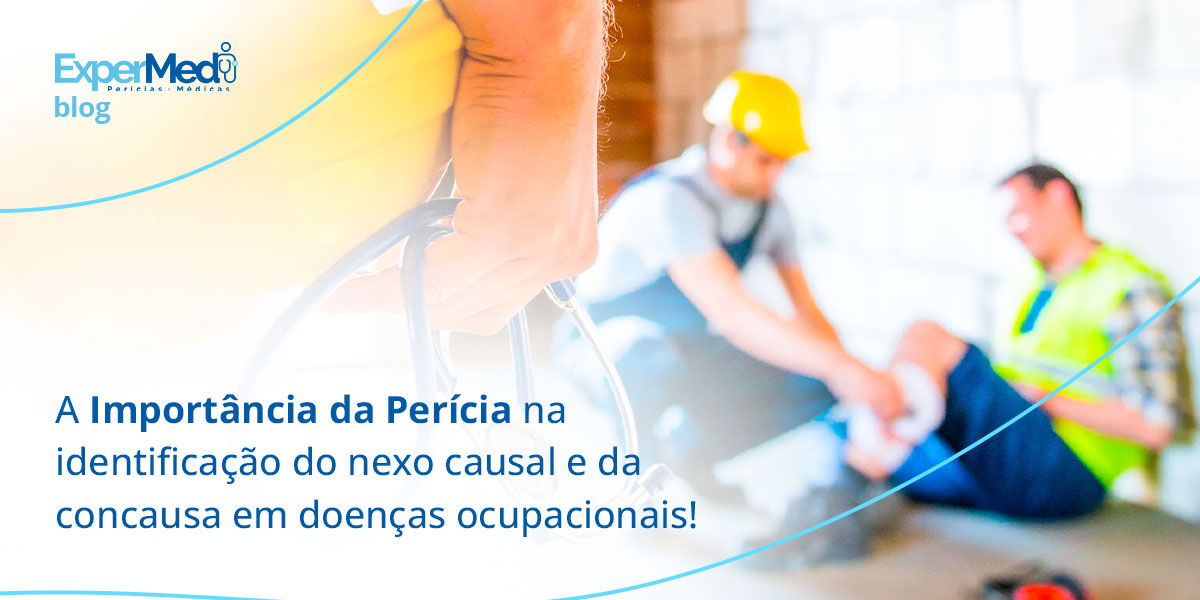 A Importância da Perícia na identificação do nexo causal e da concausa em doenças ocupacionais!