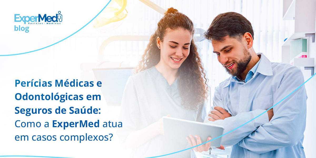 Perícias Médicas e Odontológicas em Seguros de Saúde: Como a ExperMed atua em casos complexos?